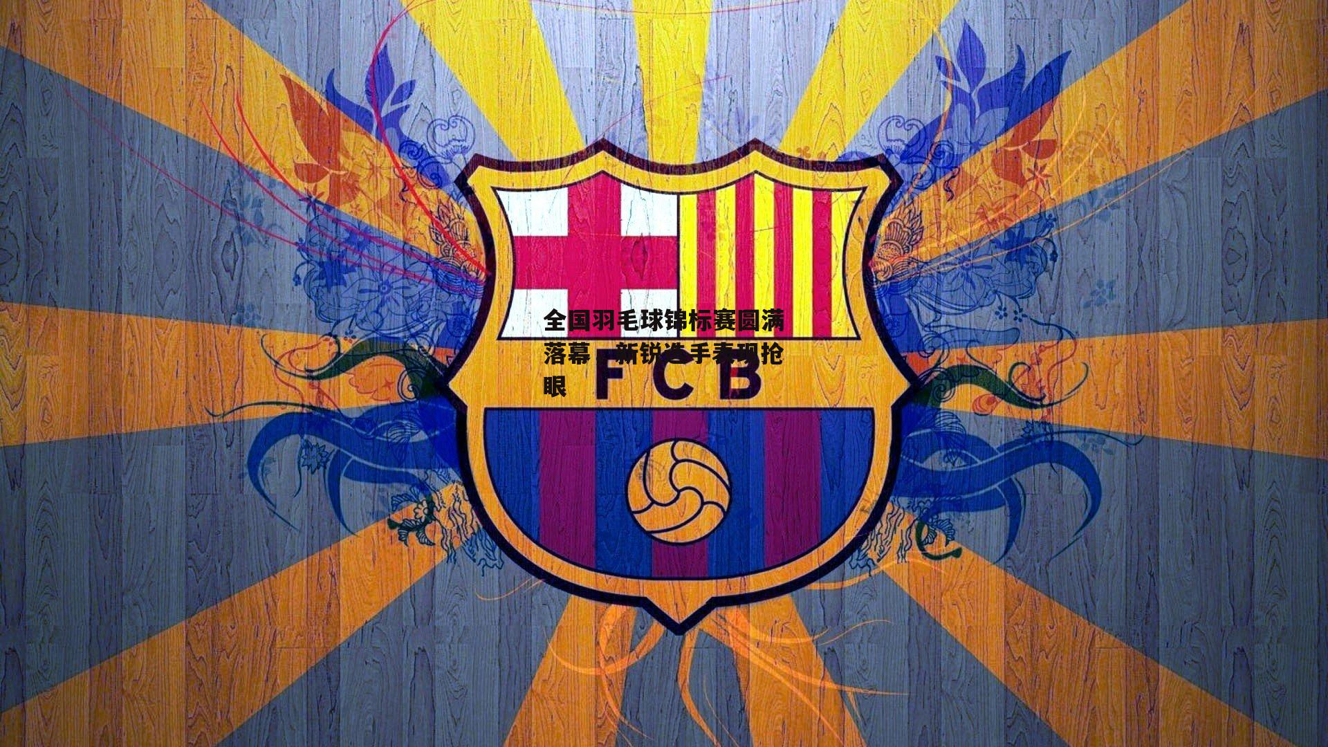 全国羽毛球锦标赛圆满落幕,新锐选手表现抢眼