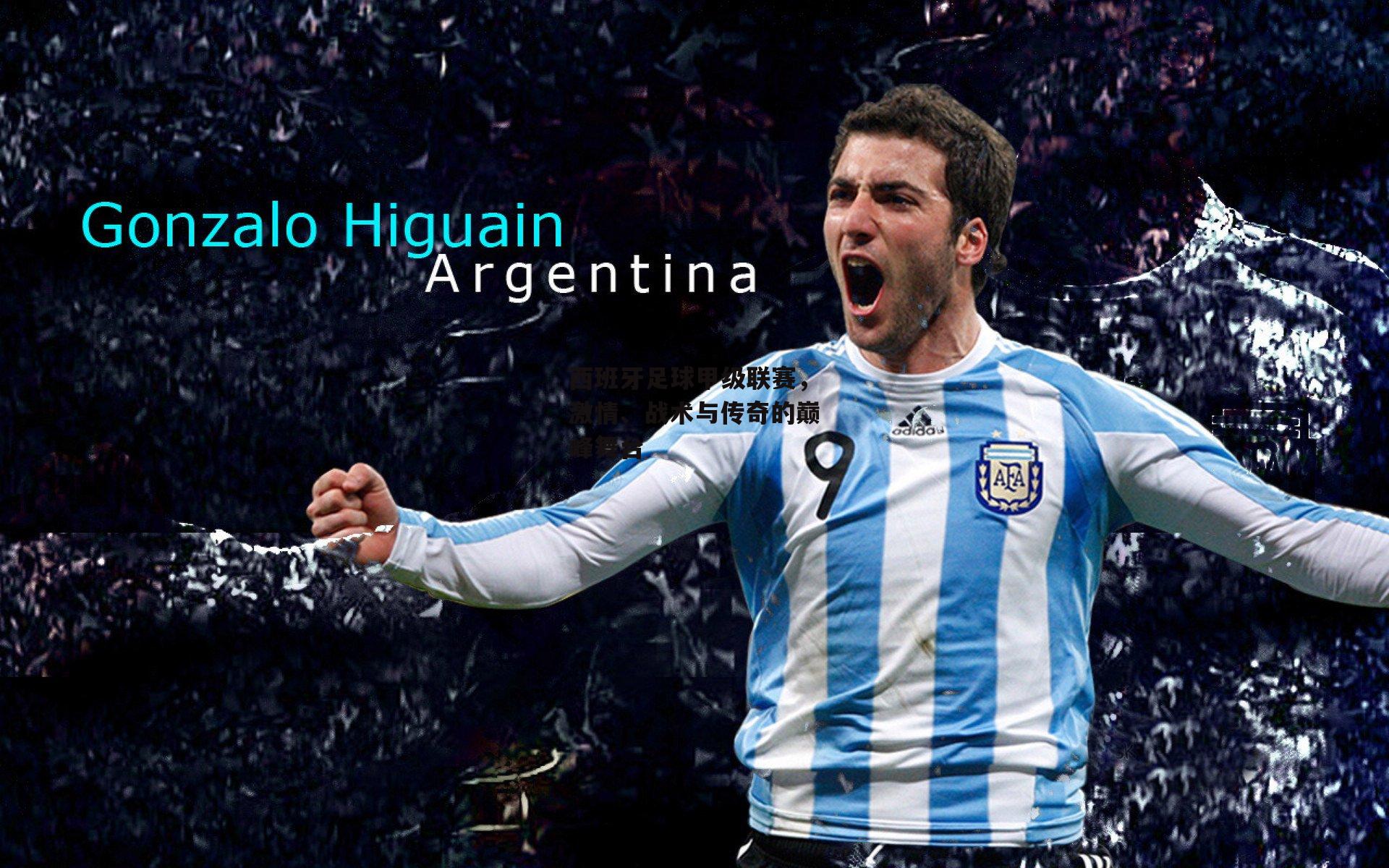 西班牙足球甲级联赛,激情、战术与传奇的巅峰舞台